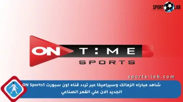 شاهد مباراة الزمالك وسيراميكا عبر تردد قناة اون سبورت ON Sports1 الجديد الآن على القمر الصناعي